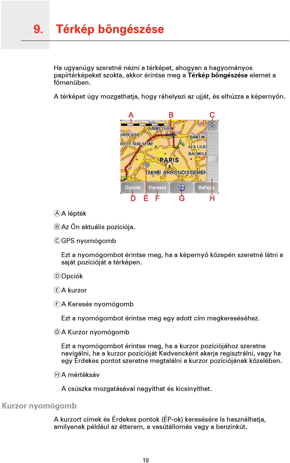 C GPS nyomógomb Ezt a nyomógombot érintse meg, ha a képernyő közepén szeretné látni a saját pozícióját a térképen.