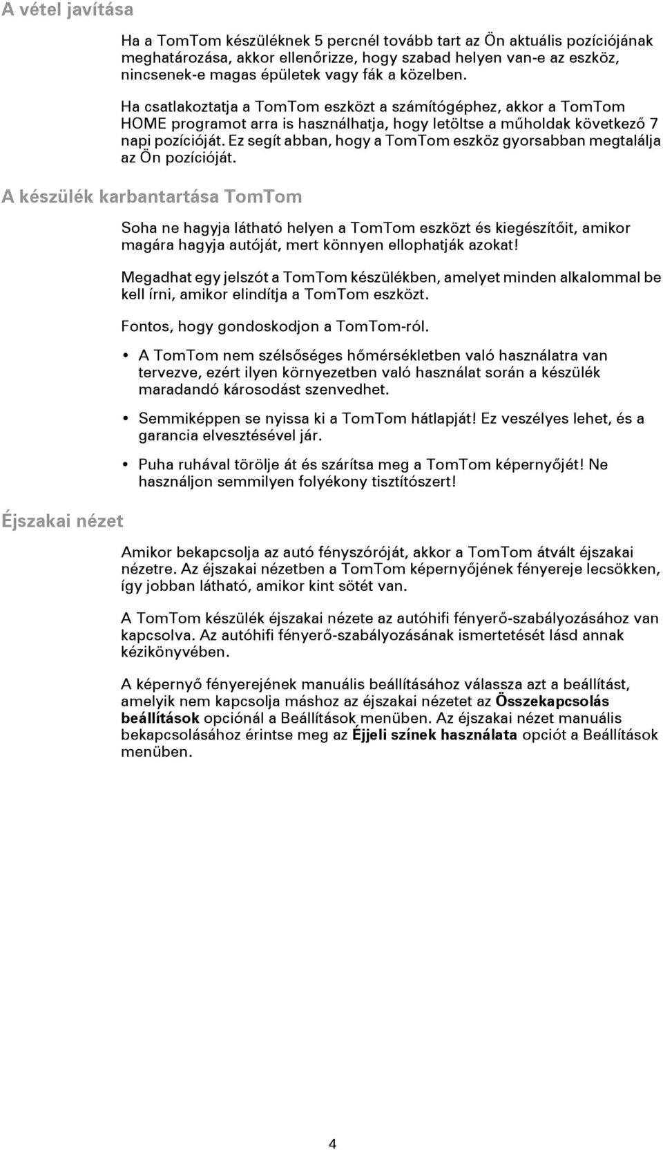 Ez segít abban, hogy a TomTom eszköz gyorsabban megtalálja az Ön pozícióját.