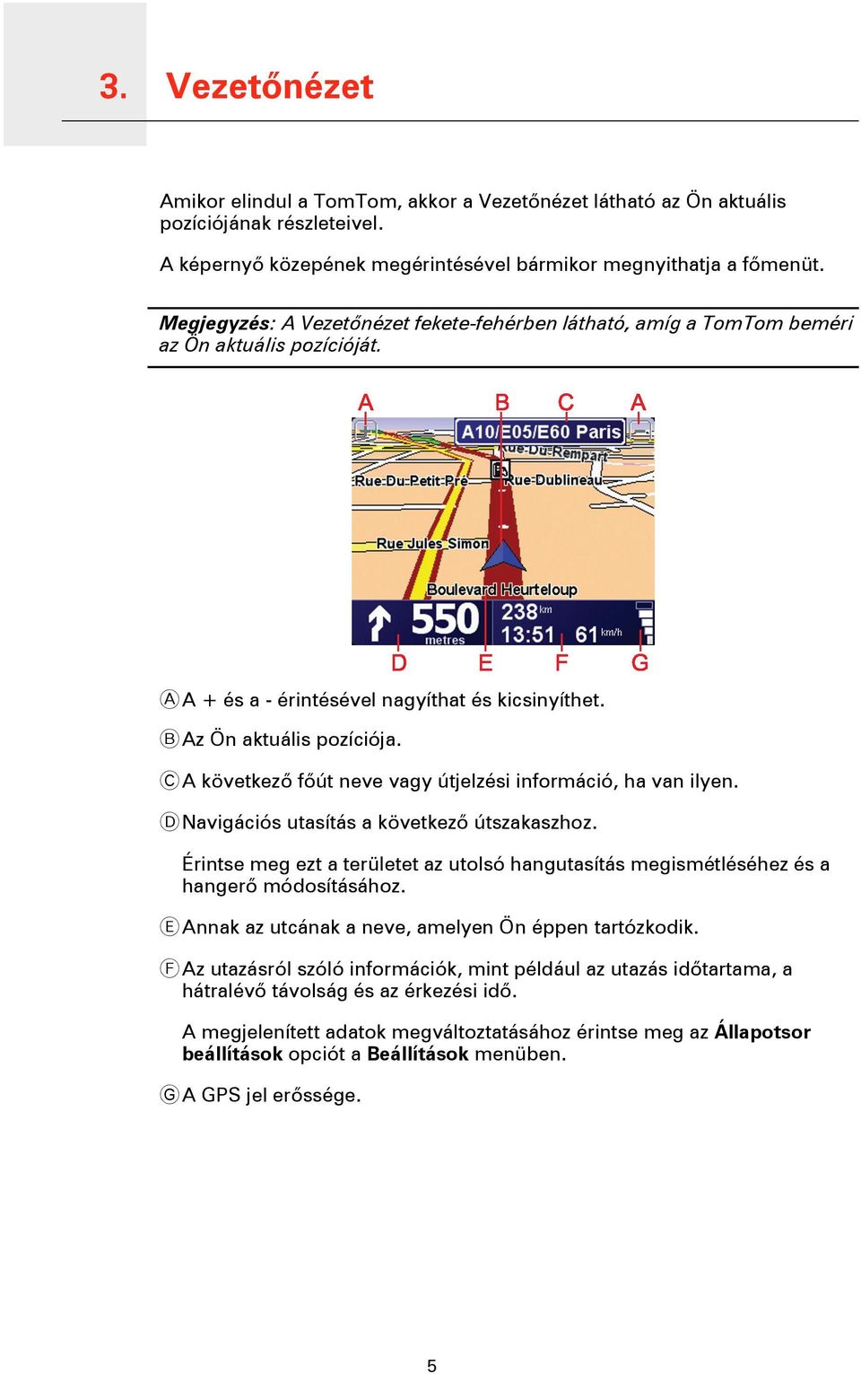 C A következő főút neve vagy útjelzési információ, ha van ilyen. D Navigációs utasítás a következő útszakaszhoz.