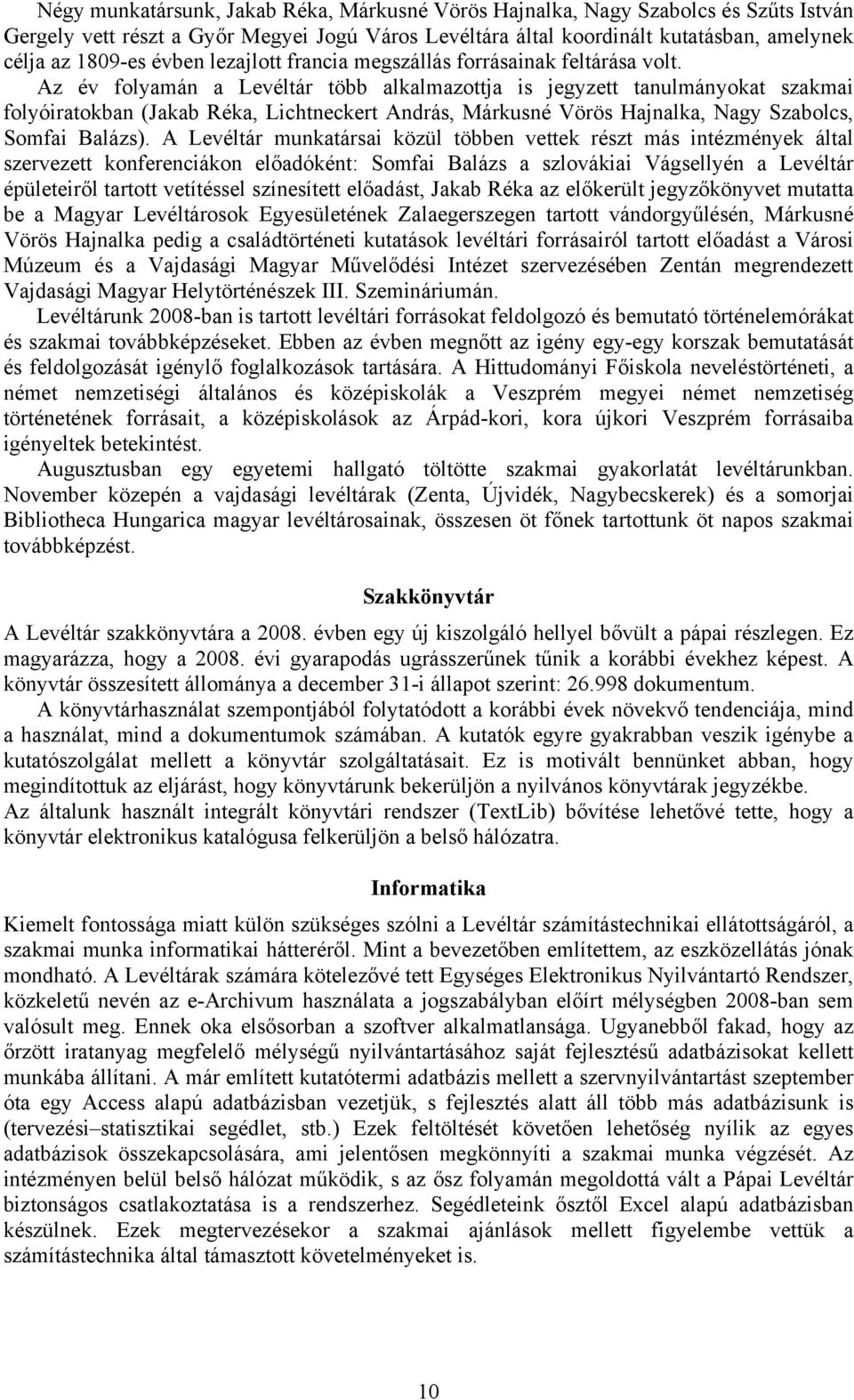 Az év folyamán a Levéltár több alkalmazottja is jegyzett tanulmányokat szakmai folyóiratokban (Jakab Réka, Lichtneckert András, Márkusné Vörös Hajnalka, Nagy Szabolcs, Somfai Balázs).