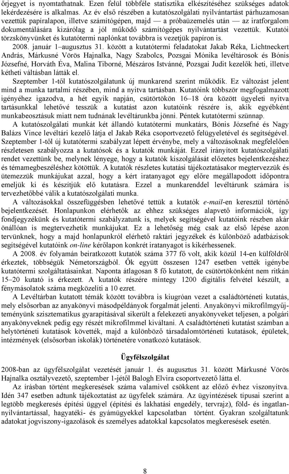 számítógépes nyilvántartást vezettük. Kutatói törzskönyvünket és kutatótermi naplónkat továbbra is vezetjük papíron is. 2008. január 1 augusztus 31.