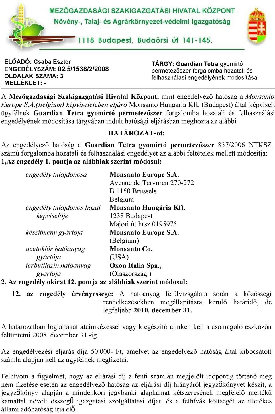 (Budapest) által képviselt ügyfélnek Guardian Tetra gyomirtó permetezőszer forgalomba hozatali és felhasználási engedélyének módosítása tárgyában indult hatósági eljárásban meghozta az alábbi