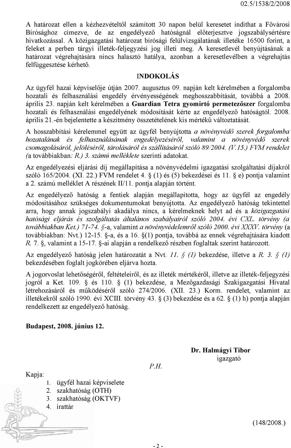 A keresetlevél benyújtásának a határozat végrehajtására nincs halasztó hatálya, azonban a keresetlevélben a végrehajtás felfüggesztése kérhető. INDOKOLÁS Az ügyfél hazai képviselője útján 2007.