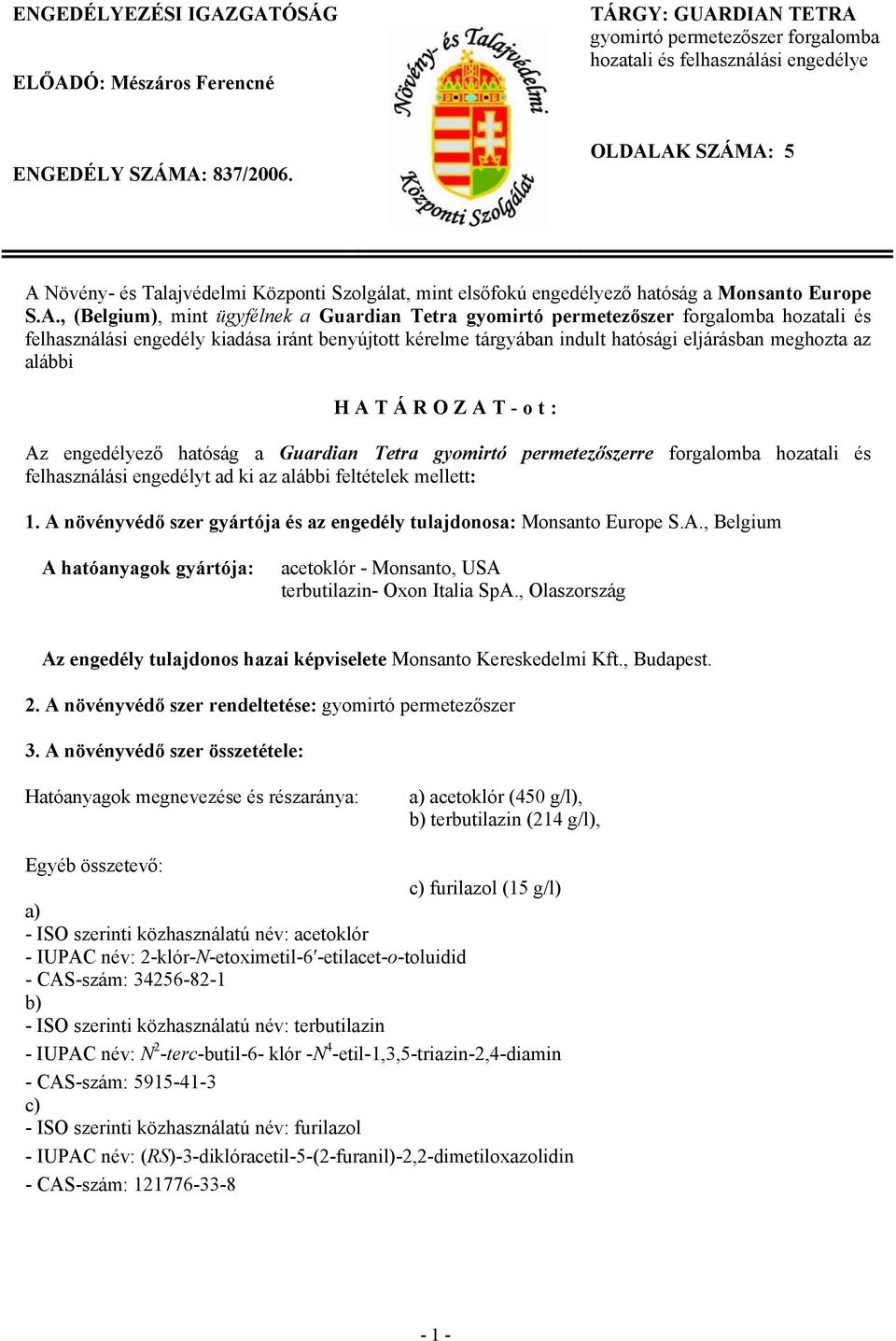 hozatali és felhasználási engedély kiadása iránt benyújtott kérelme tárgyában indult hatósági eljárásban meghozta az alábbi HATÁROZAT-ot: Az engedélyező hatóság a Guardian Tetra gyomirtó