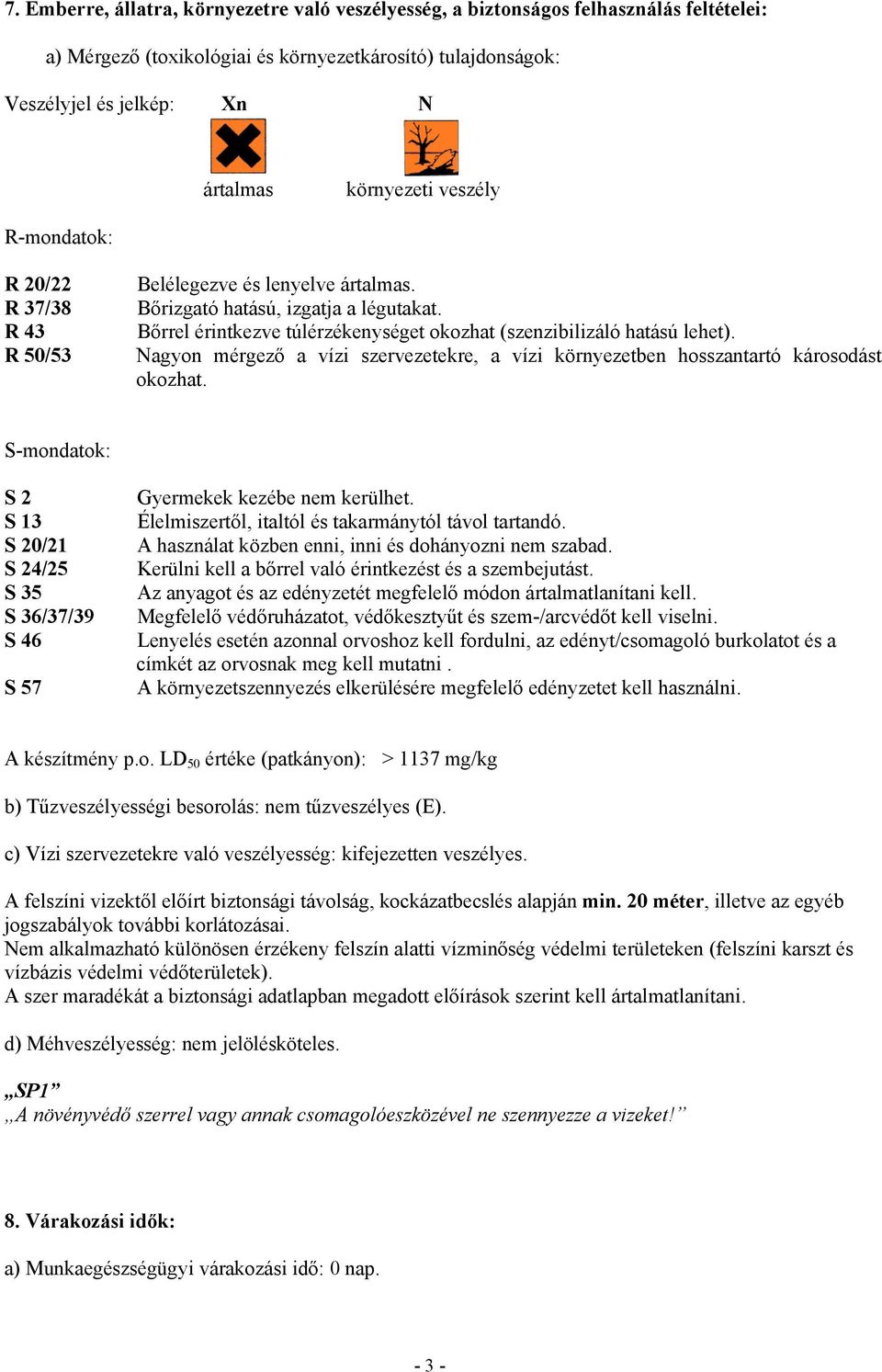 Nagyon mérgező a vízi szervezetekre, a vízi környezetben hosszantartó károsodást okozhat. S-mondatok: S 2 S 13 S 20/21 S 24/25 S 35 S 36/37/39 S 46 S 57 Gyermekek kezébe nem kerülhet.