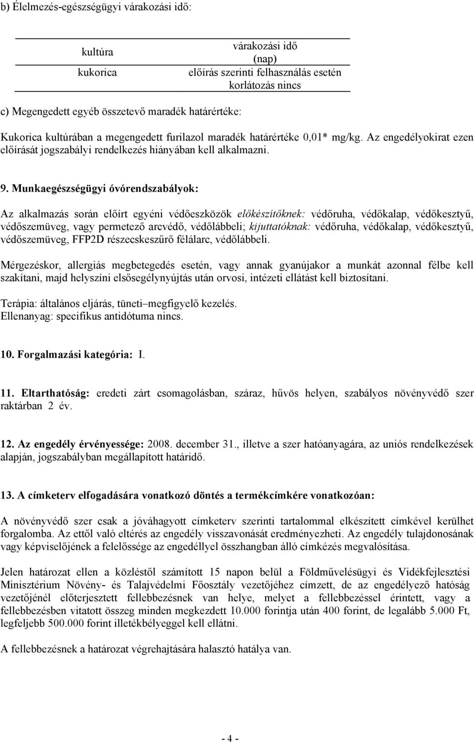 Munkaegészségügyi óvórendszabályok: Az alkalmazás során előírt egyéni védőeszközök előkészítőknek: védőruha, védőkalap, védőkesztyű, védőszemüveg, vagy permetező arcvédő, védőlábbeli; kijuttatóknak: