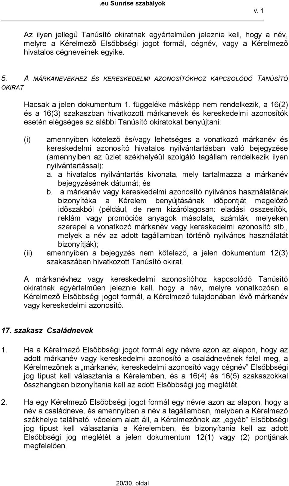 függeléke másképp nem rendelkezik, a 16(2) és a 16(3) szakaszban hivatkozott márkanevek és kereskedelmi azonosítók esetén elégséges az alábbi Tanúsító okiratokat benyújtani: amennyiben kötelező