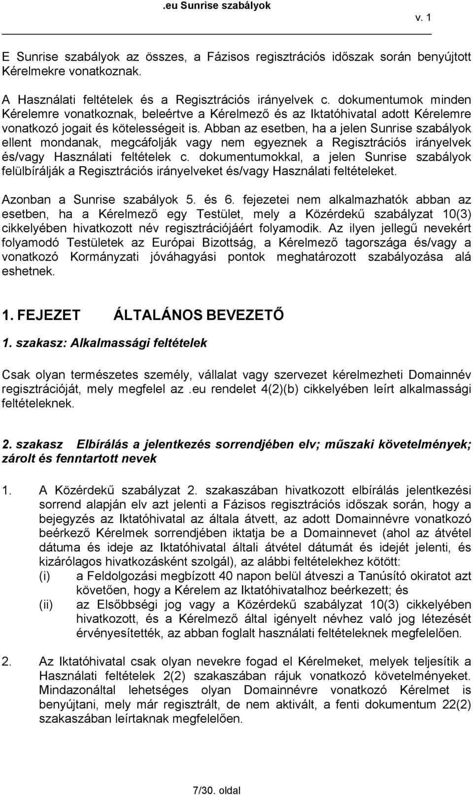 Abban az esetben, ha a jelen Sunrise szabályok ellent mondanak, megcáfolják vagy nem egyeznek a Regisztrációs irányelvek és/vagy Használati feltételek c.