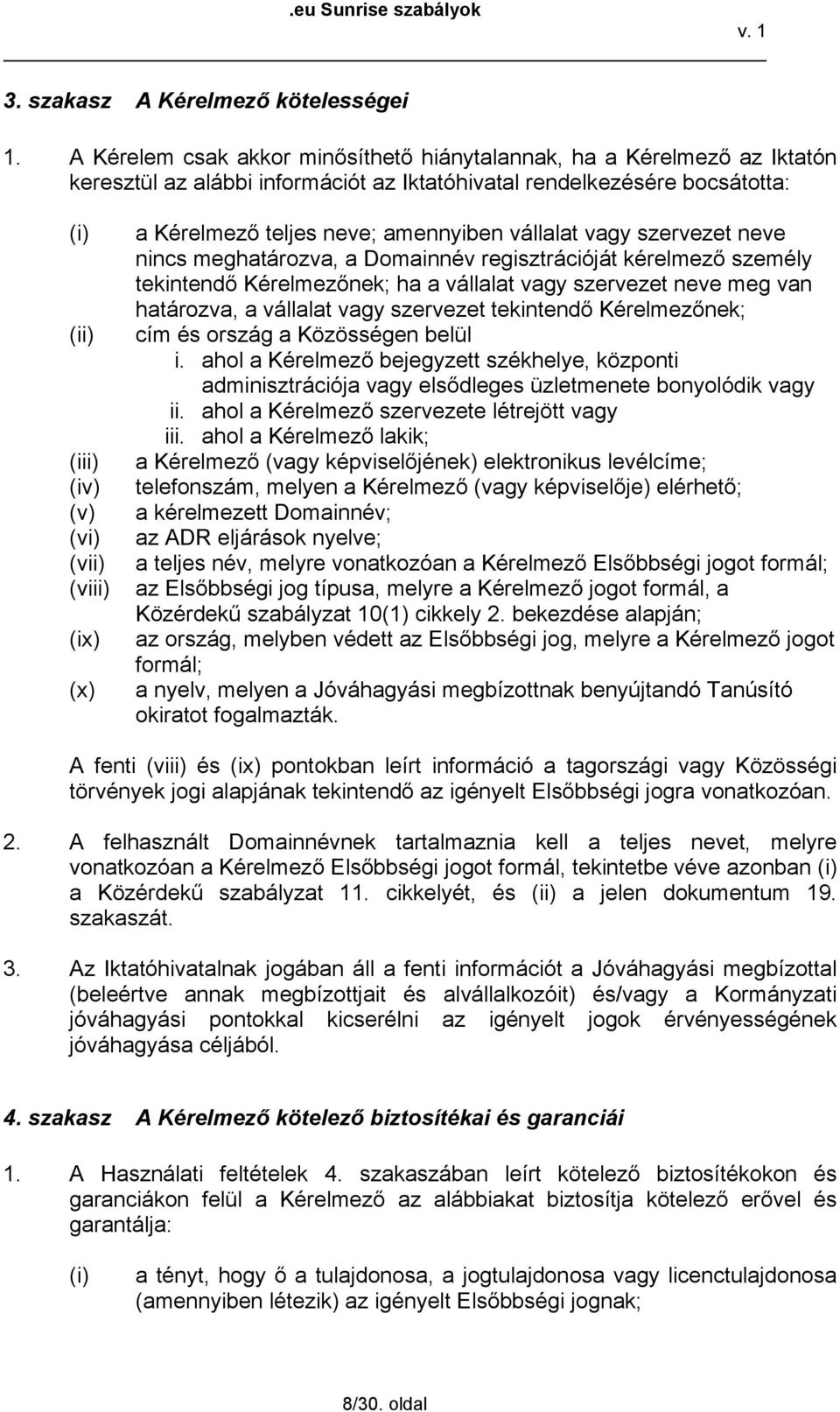 Kérelmező teljes neve; amennyiben vállalat vagy szervezet neve nincs meghatározva, a Domainnév regisztrációját kérelmező személy tekintendő Kérelmezőnek; ha a vállalat vagy szervezet neve meg van