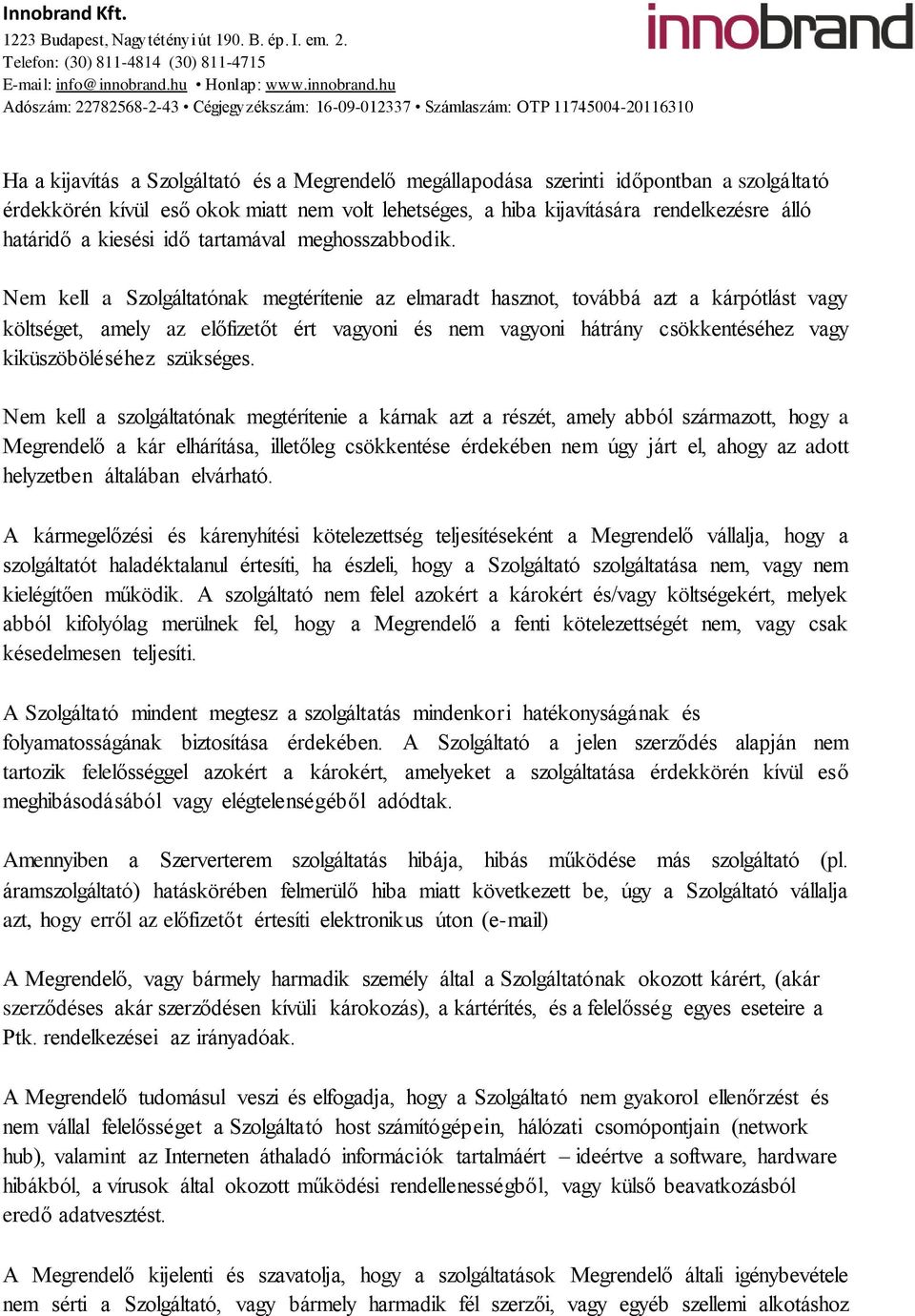 Nem kell a Szolgáltatónak megtérítenie az elmaradt hasznot, továbbá azt a kárpótlást vagy költséget, amely az előfizetőt ért vagyoni és nem vagyoni hátrány csökkentéséhez vagy kiküszöböléséhez