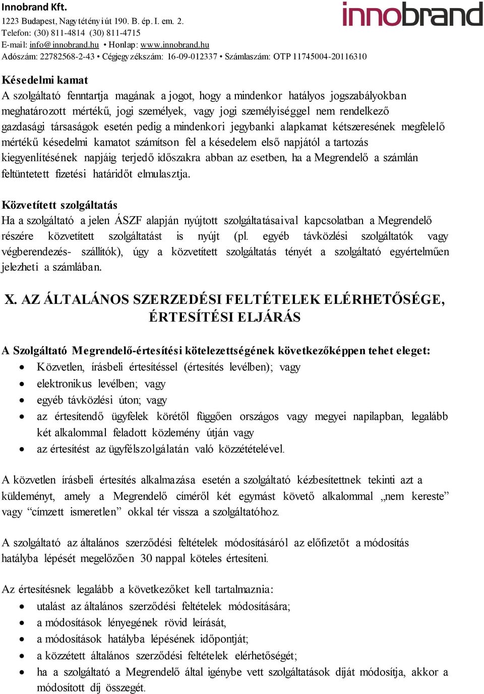 esetben, ha a Megrendelő a számlán feltüntetett fizetési határidőt elmulasztja.