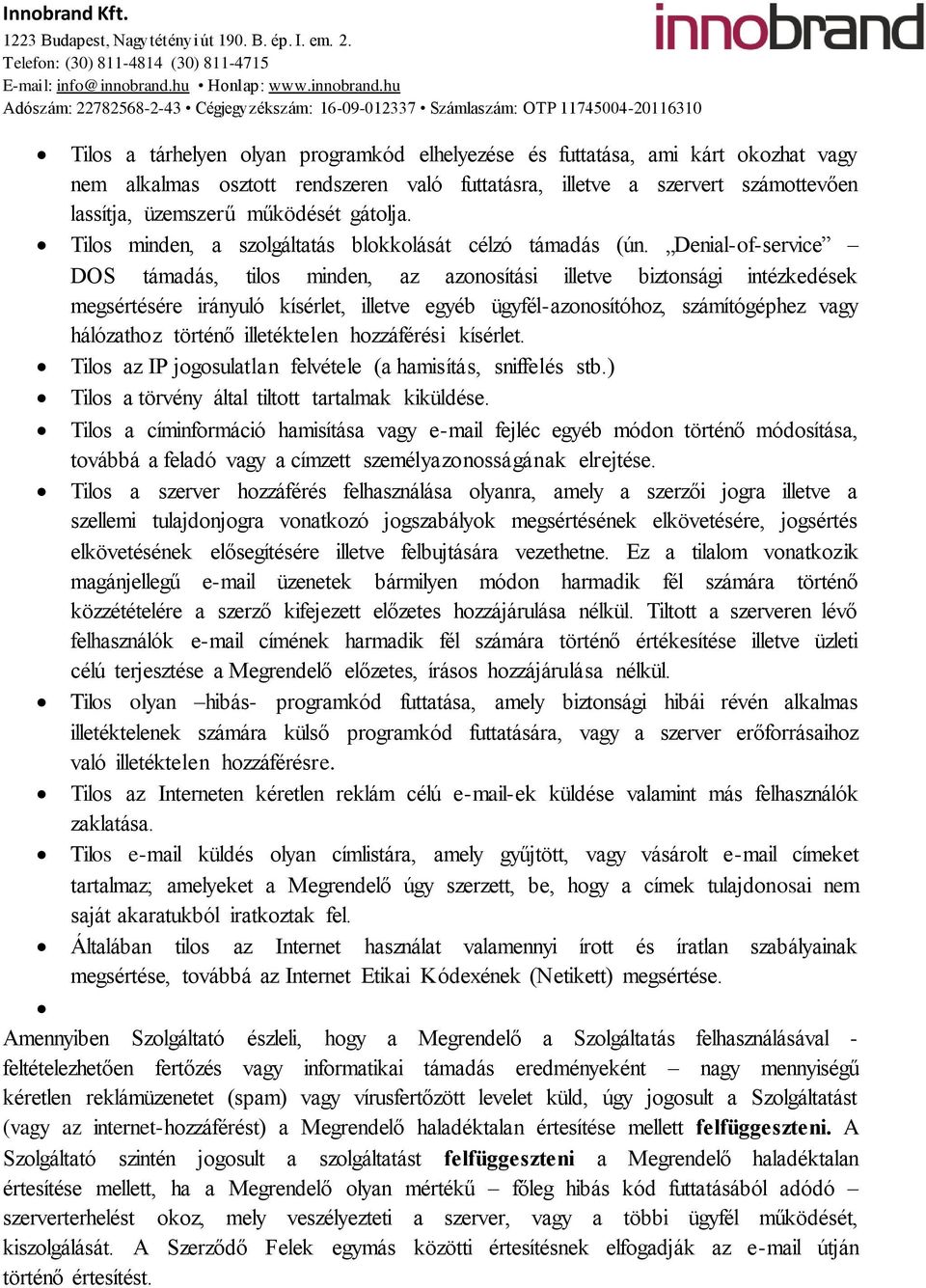 Denial-of-service DOS támadás, tilos minden, az azonosítási illetve biztonsági intézkedések megsértésére irányuló kísérlet, illetve egyéb ügyfél-azonosítóhoz, számítógéphez vagy hálózathoz történő