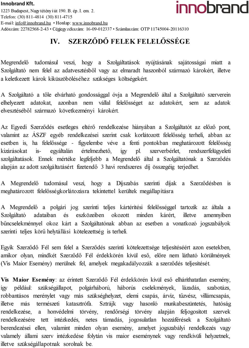 A Szolgáltató a tőle elvárható gondossággal óvja a Megrendelő által a Szolgáltató szerverein elhelyezett adatokat, azonban nem vállal felelősséget az adatokért, sem az adatok elvesztéséből származó