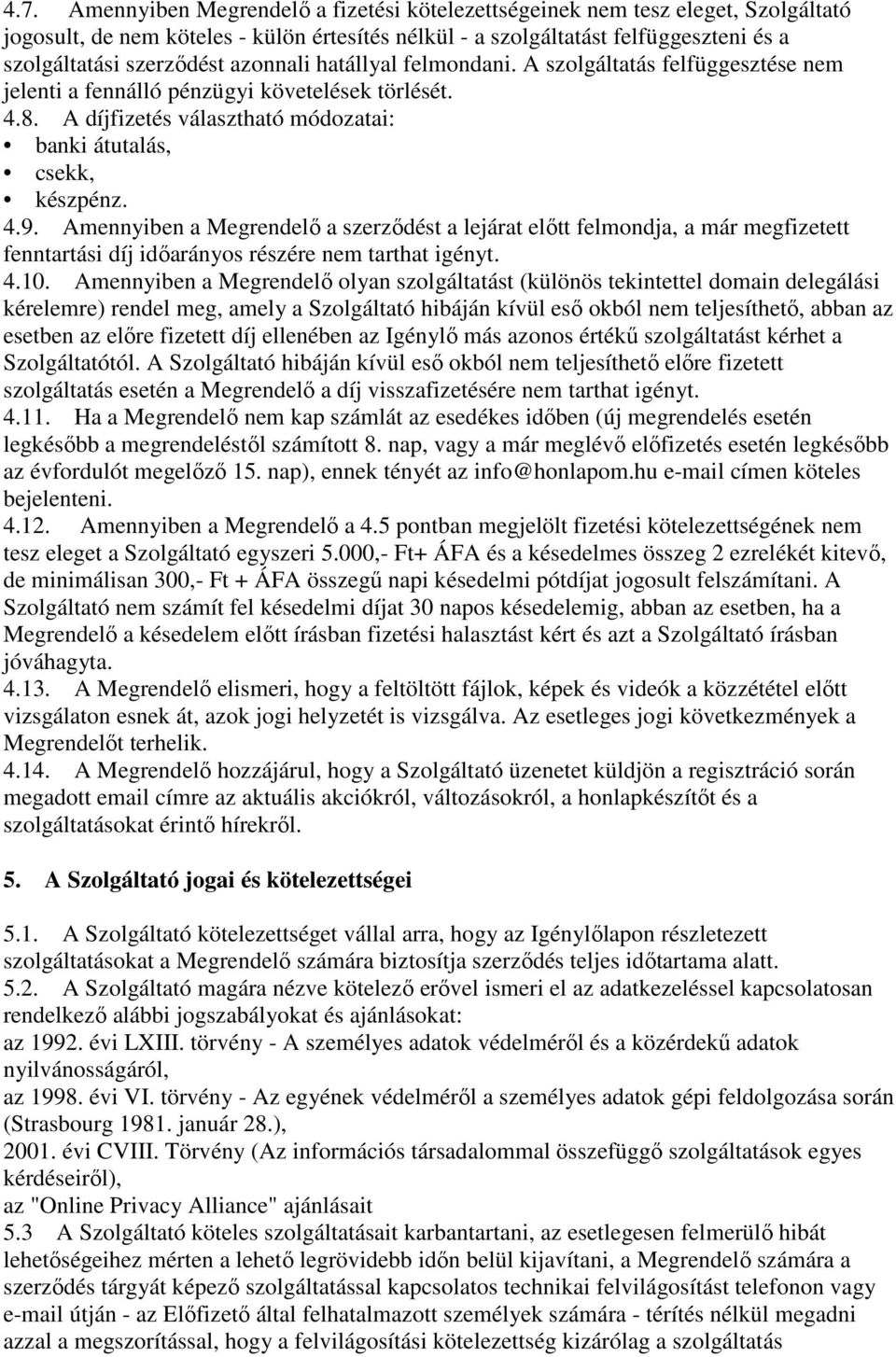 Amennyiben a Megrendelő a szerződést a lejárat előtt felmondja, a már megfizetett fenntartási díj időarányos részére nem tarthat igényt. 4.10.