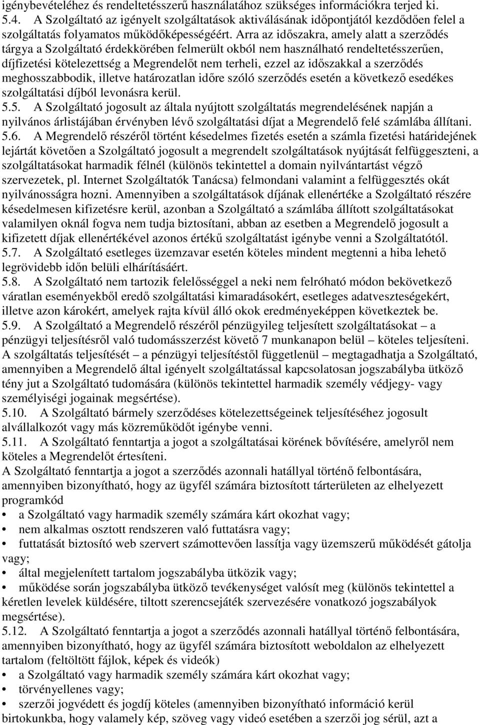 Arra az időszakra, amely alatt a szerződés tárgya a Szolgáltató érdekkörében felmerült okból nem használható rendeltetésszerűen, díjfizetési kötelezettség a Megrendelőt nem terheli, ezzel az