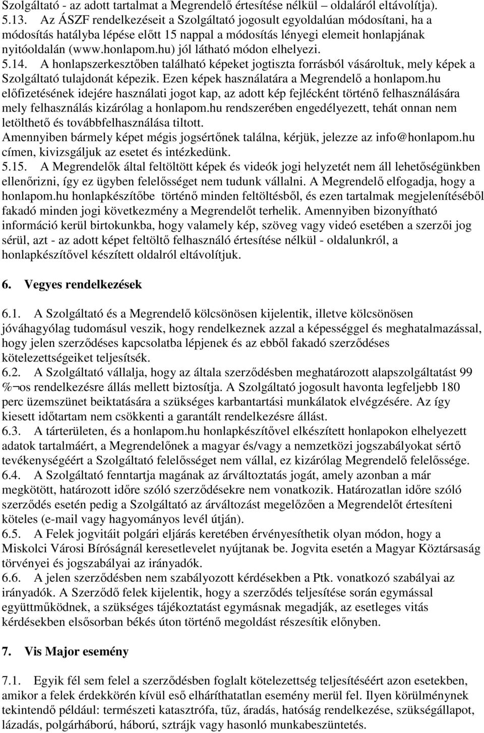 hu) jól látható módon elhelyezi. 5.14. A honlapszerkesztőben található képeket jogtiszta forrásból vásároltuk, mely képek a Szolgáltató tulajdonát képezik.