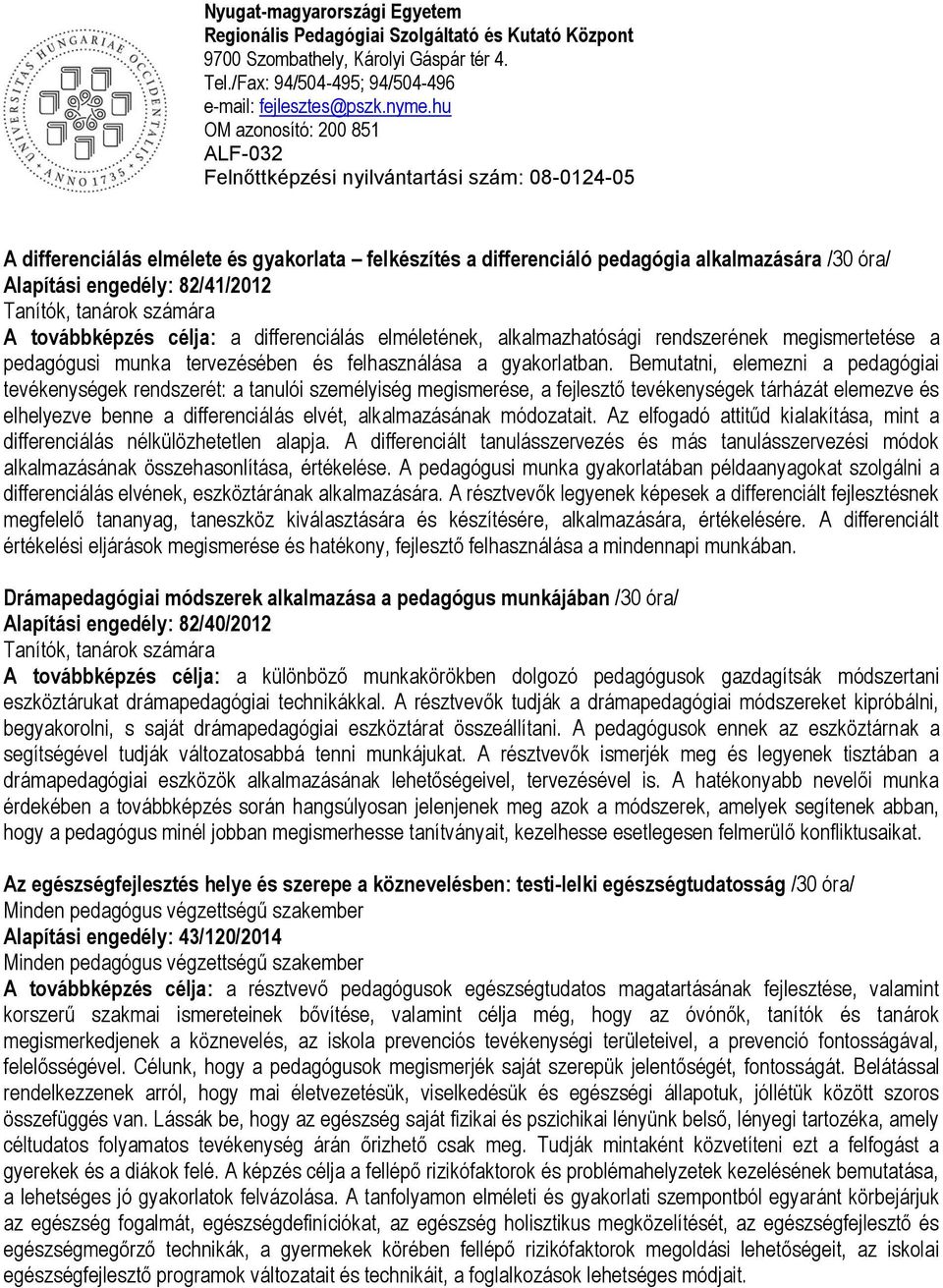 Bemutatni, elemezni a pedagógiai tevékenységek rendszerét: a tanulói személyiség megismerése, a fejlesztő tevékenységek tárházát elemezve és elhelyezve benne a differenciálás elvét, alkalmazásának