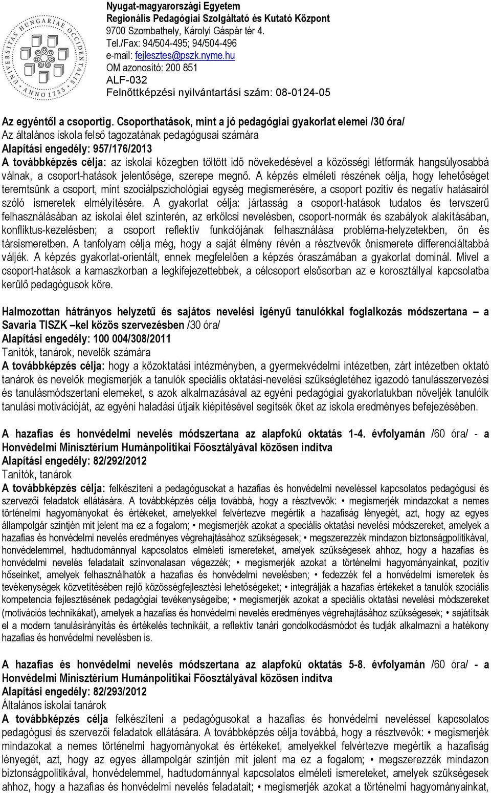 töltött idő növekedésével a közösségi létformák hangsúlyosabbá válnak, a csoport-hatások jelentősége, szerepe megnő.