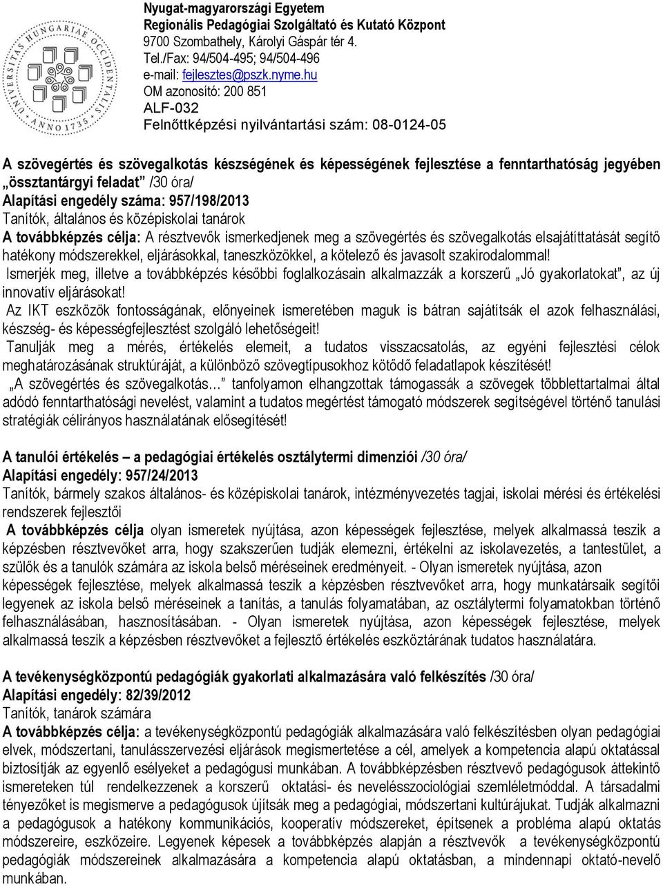 javasolt szakirodalommal! Ismerjék meg, illetve a továbbképzés későbbi foglalkozásain alkalmazzák a korszerű Jó gyakorlatokat, az új innovatív eljárásokat!