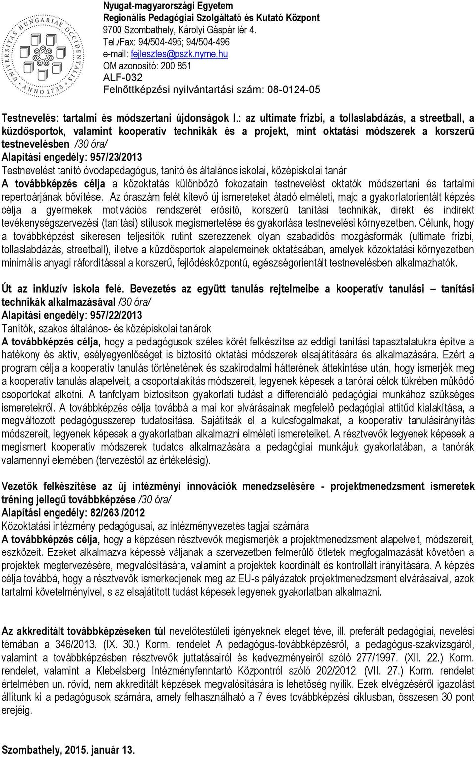 957/23/2013 Testnevelést tanító óvodapedagógus, tanító és általános iskolai, középiskolai tanár A továbbképzés célja a közoktatás különböző fokozatain testnevelést oktatók módszertani és tartalmi