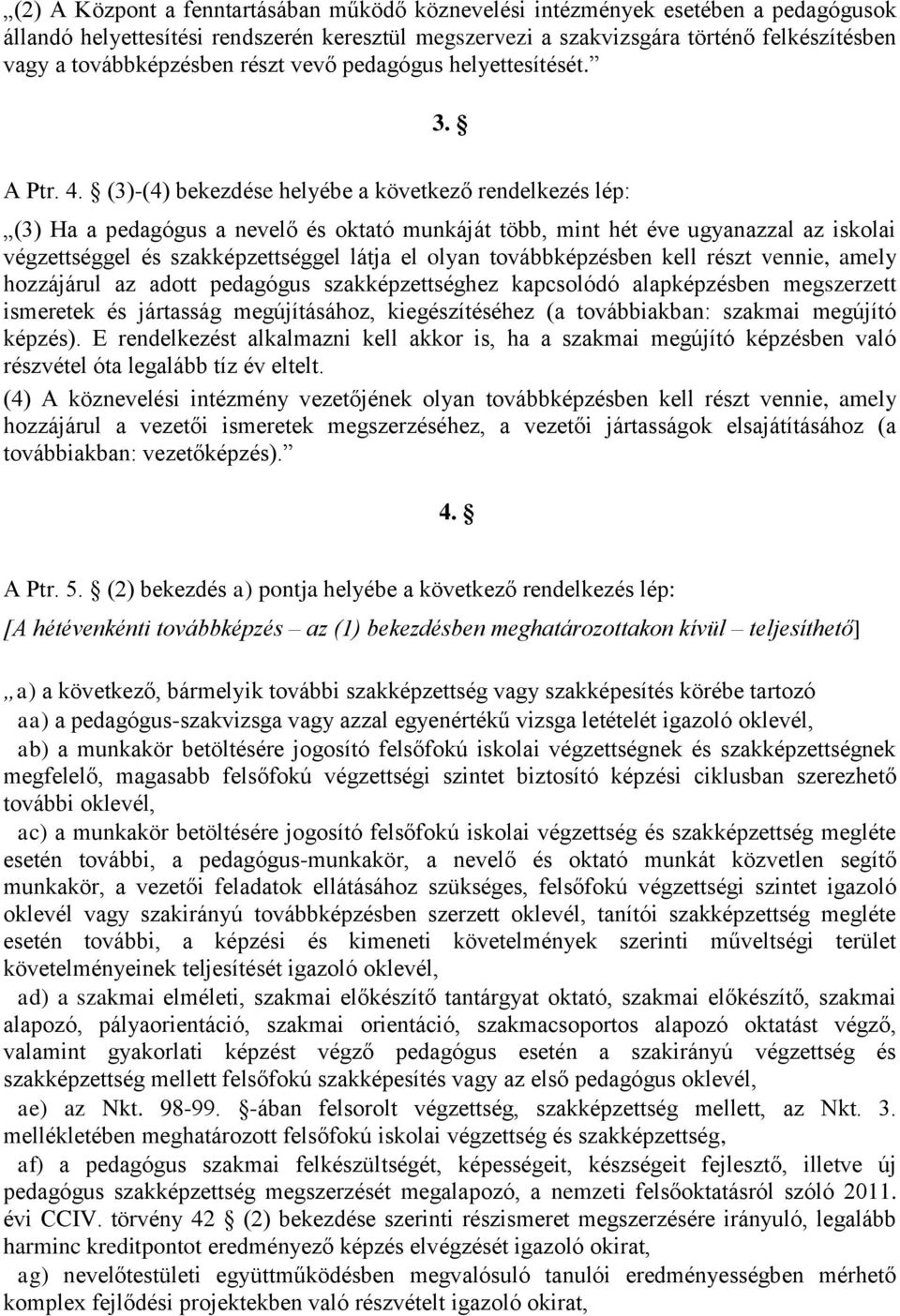 (3)-(4) bekezdése helyébe a következő rendelkezés lép: (3) Ha a pedagógus a nevelő és oktató munkáját több, mint hét éve ugyanazzal az iskolai végzettséggel és szakképzettséggel látja el olyan