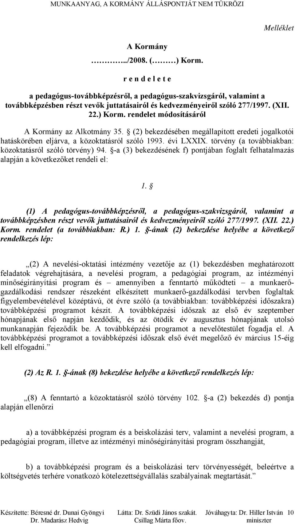 rendelet módosításáról A Kormány az Alkotmány 35. (2) bekezdésében megállapított eredeti jogalkotói hatáskörében eljárva, a közoktatásról szóló 1993. évi LXXIX.