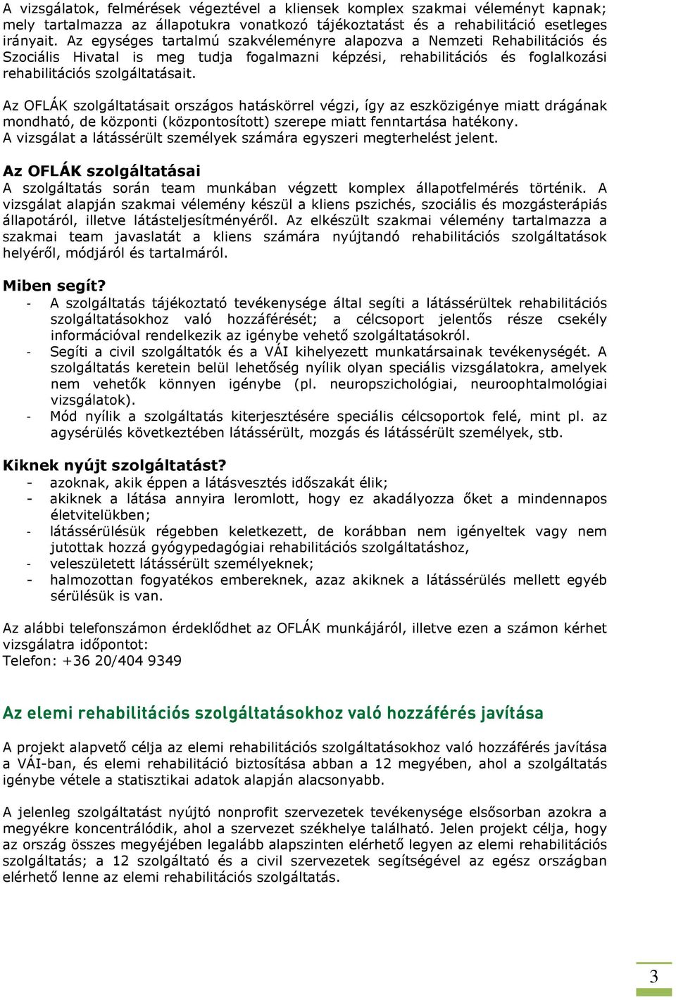 Az OFLÁK szolgáltatásait országos hatáskörrel végzi, így az eszközigénye miatt drágának mondható, de központi (központosított) szerepe miatt fenntartása hatékony.