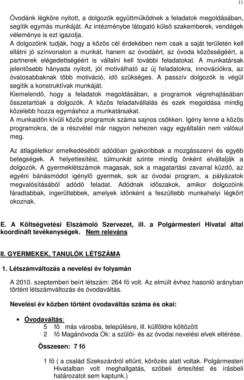 kell további feladatokat. A munkatársak jelentősebb hányada nyitott, jól motiválható az új feladatokra, innovációkra, az óvatosabbaknak több motiváció, idő szükséges.
