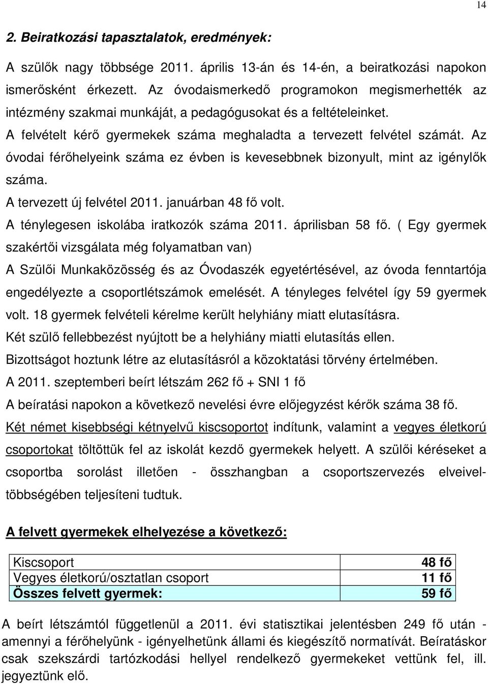Az óvodai férőhelyeink száma ez évben is kevesebbnek bizonyult, mint az igénylők száma. A tervezett új felvétel 2011. januárban 48 fő volt. A ténylegesen iskolába iratkozók száma 2011.