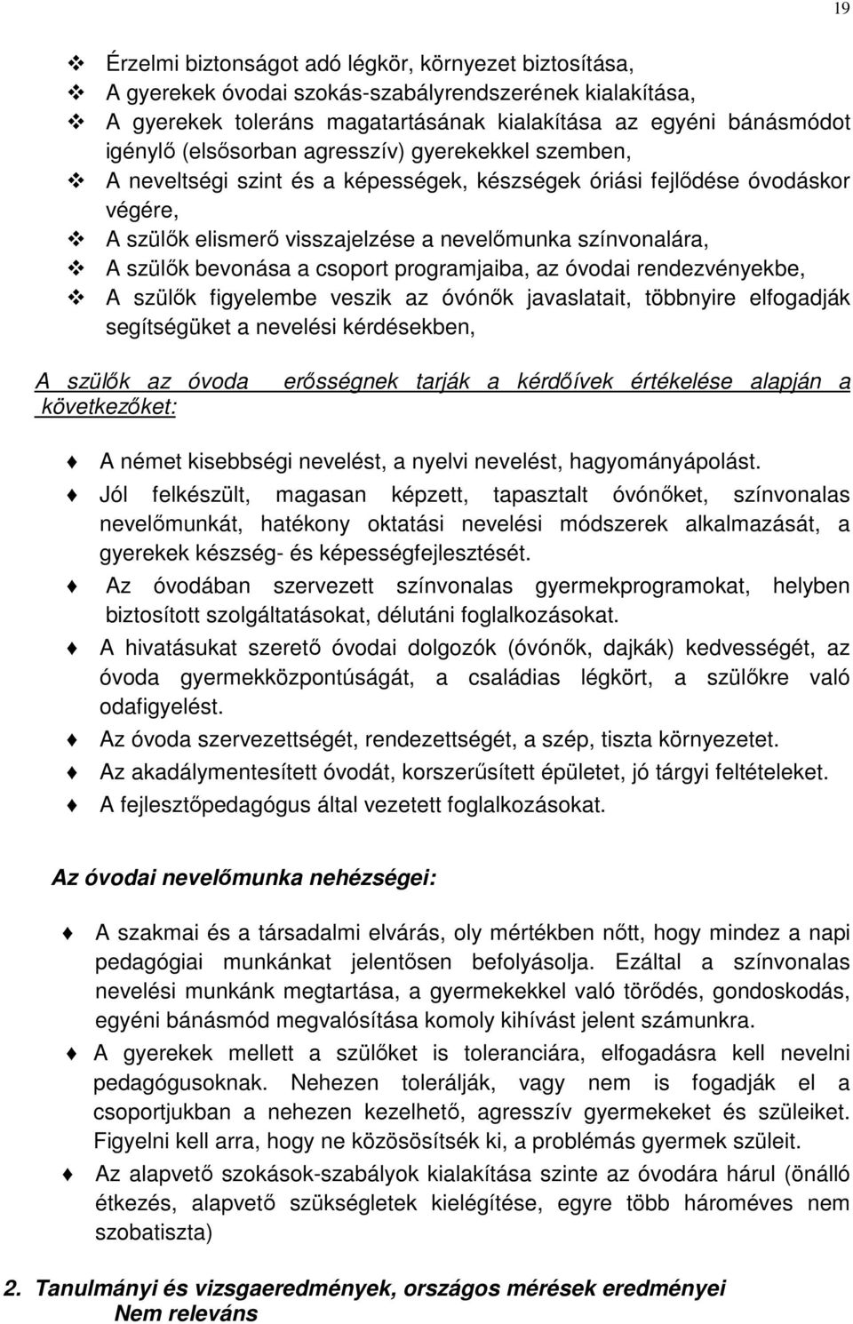 bevonása a csoport programjaiba, az óvodai rendezvényekbe, A szülők figyelembe veszik az óvónők javaslatait, többnyire elfogadják segítségüket a nevelési kérdésekben, A szülők az óvoda következőket: