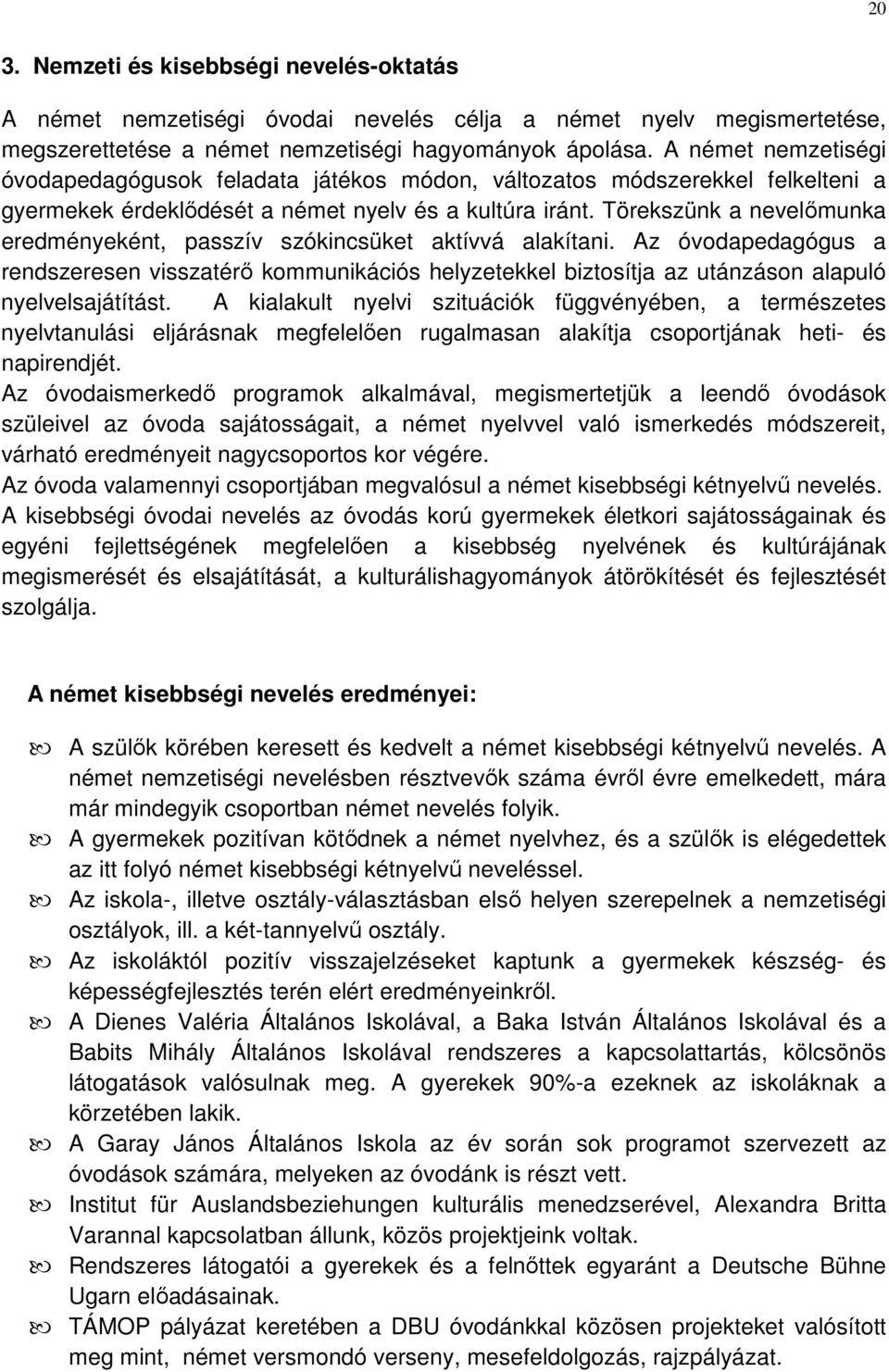 Törekszünk a nevelőmunka eredményeként, passzív szókincsüket aktívvá alakítani.