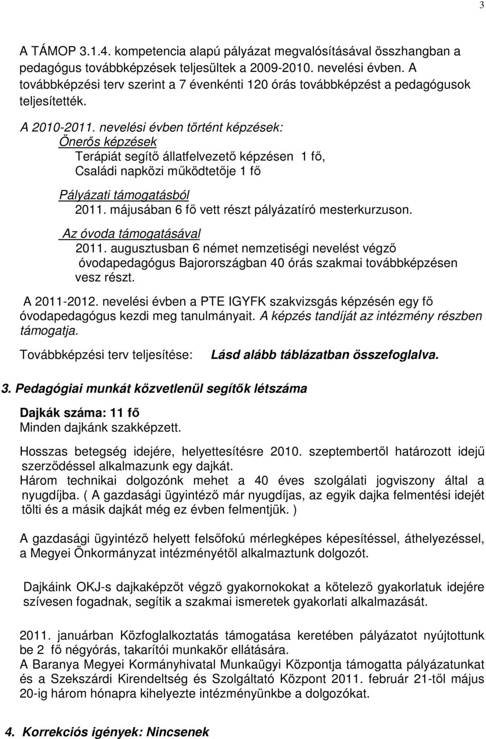 nevelési évben történt képzések: Önerős képzések Terápiát segítő állatfelvezető képzésen 1 fő, Családi napközi működtetője 1 fő Pályázati támogatásból 2011.
