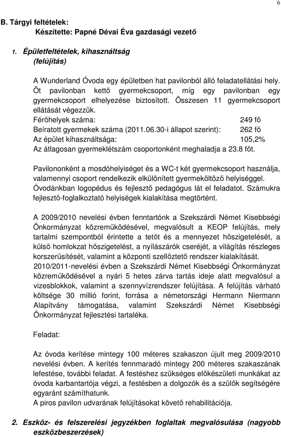 Férőhelyek száma: 249 fő Beíratott gyermekek száma (2011.06.30-i állapot szerint): 262 fő Az épület kihasználtsága: 105,2% Az átlagosan gyermeklétszám csoportonként meghaladja a 23.8 főt.