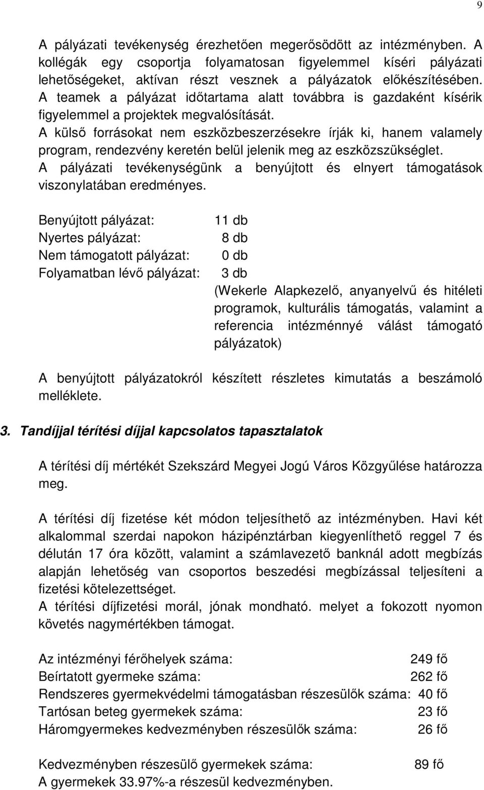 A külső forrásokat nem eszközbeszerzésekre írják ki, hanem valamely program, rendezvény keretén belül jelenik meg az eszközszükséglet.