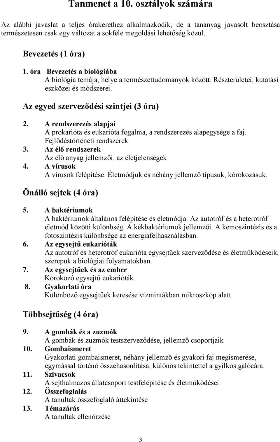 A rendszerezés alapjai A prokarióta és eukarióta fogalma, a rendszerezés alapegysége a faj. Fejlődéstörténeti rendszerek. 3. Az élő rendszerek Az élő anyag jellemzői, az életjelenségek 4.