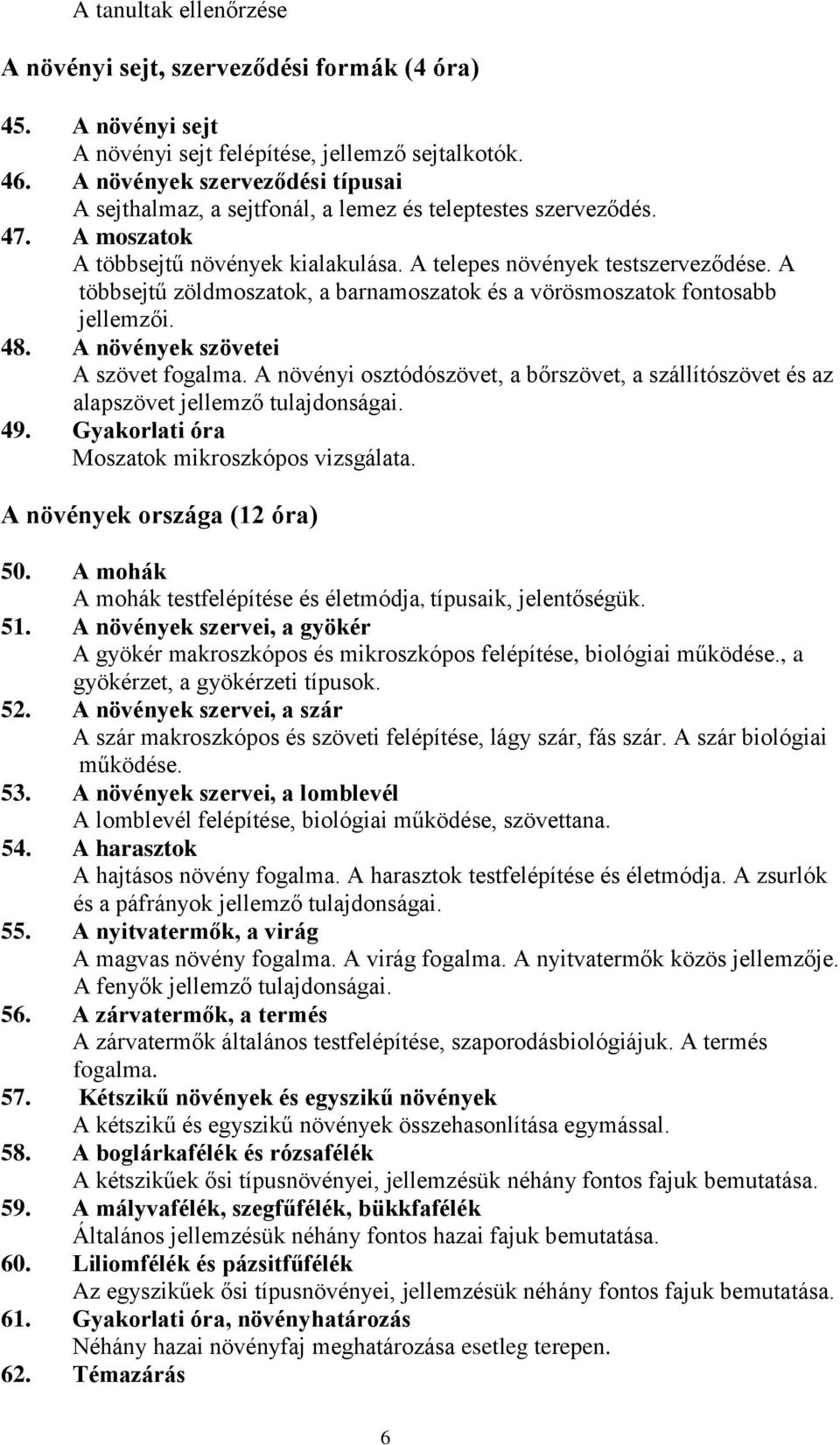 A többsejtű zöldmoszatok, a barnamoszatok és a vörösmoszatok fontosabb jellemzői. 48. A növények szövetei A szövet fogalma.