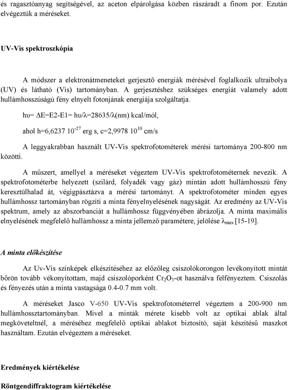 A gerjesztéshez szükséges energiát valamely adott hullámhosszúságú fény elnyelt fotonjának energiája szolgáltatja.