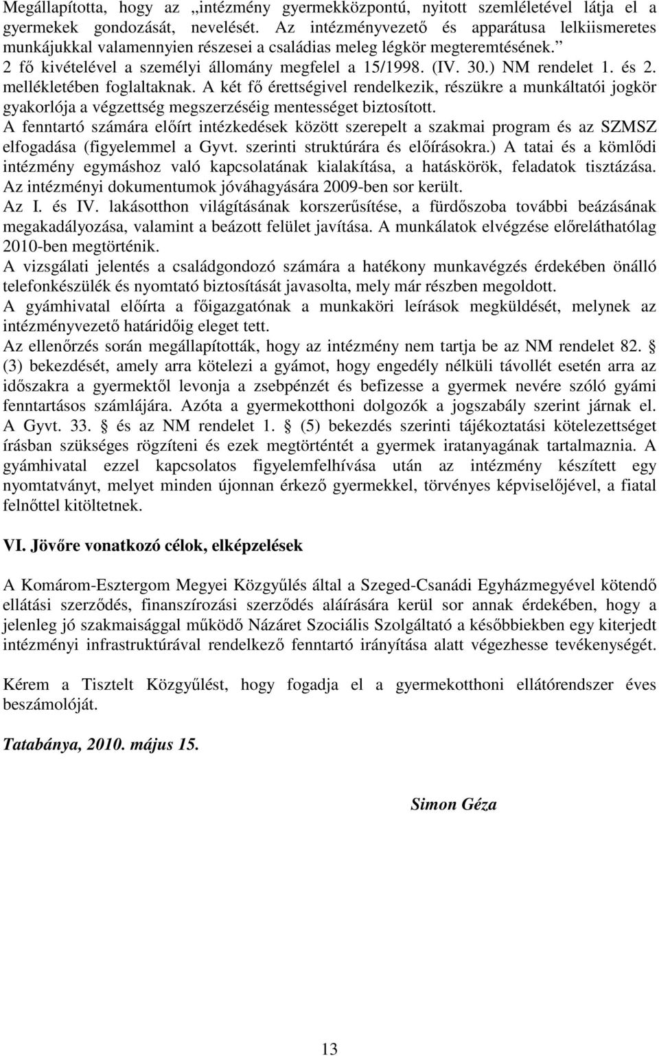 ) NM rendelet 1. és 2. mellékletében foglaltaknak. A két fı érettségivel rendelkezik, részükre a munkáltatói jogkör gyakorlója a végzettség megszerzéséig mentességet biztosított.