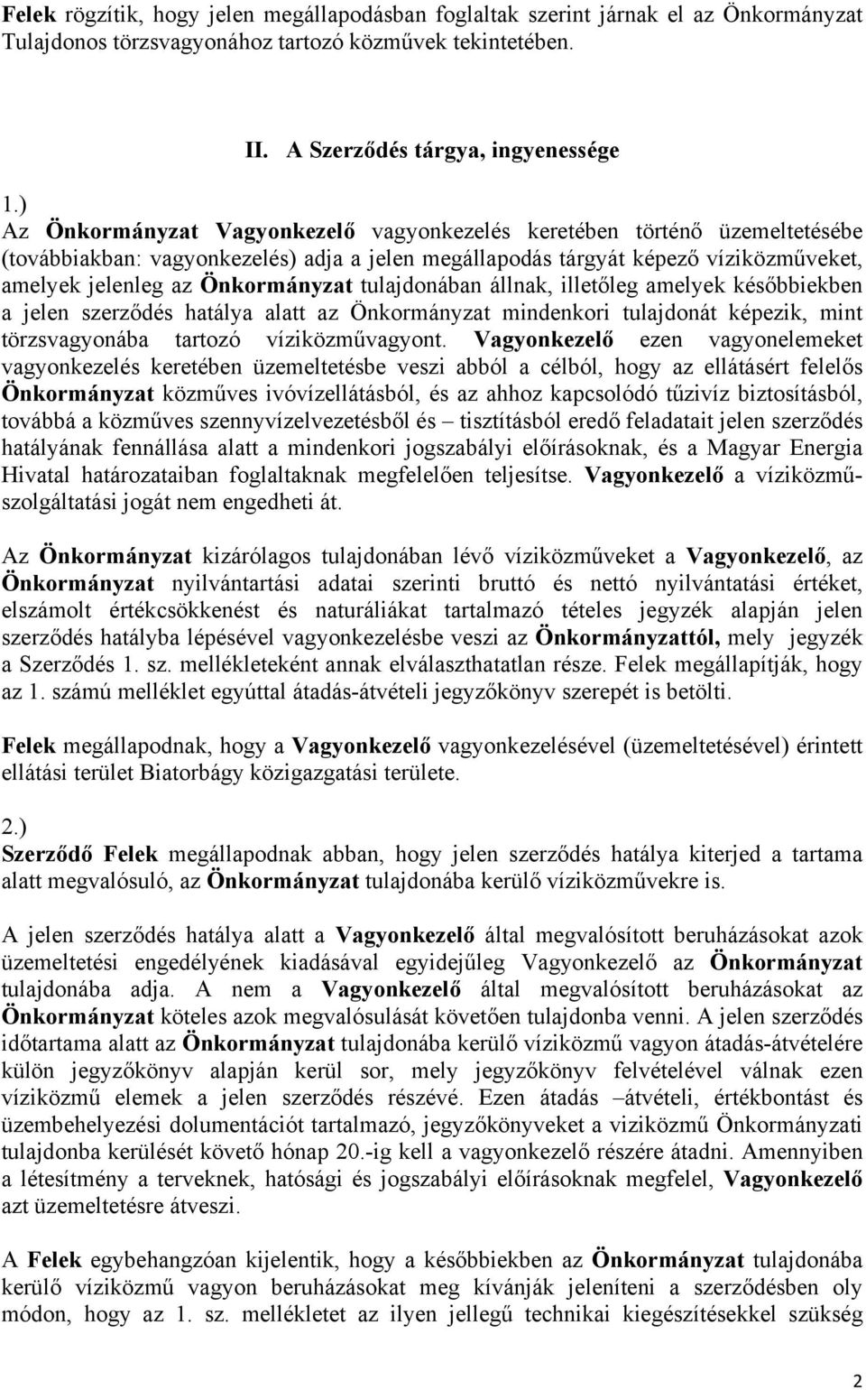tulajdonában állnak, illetőleg amelyek későbbiekben a jelen szerződés hatálya alatt az Önkormányzat mindenkori tulajdonát képezik, mint törzsvagyonába tartozó víziközművagyont.