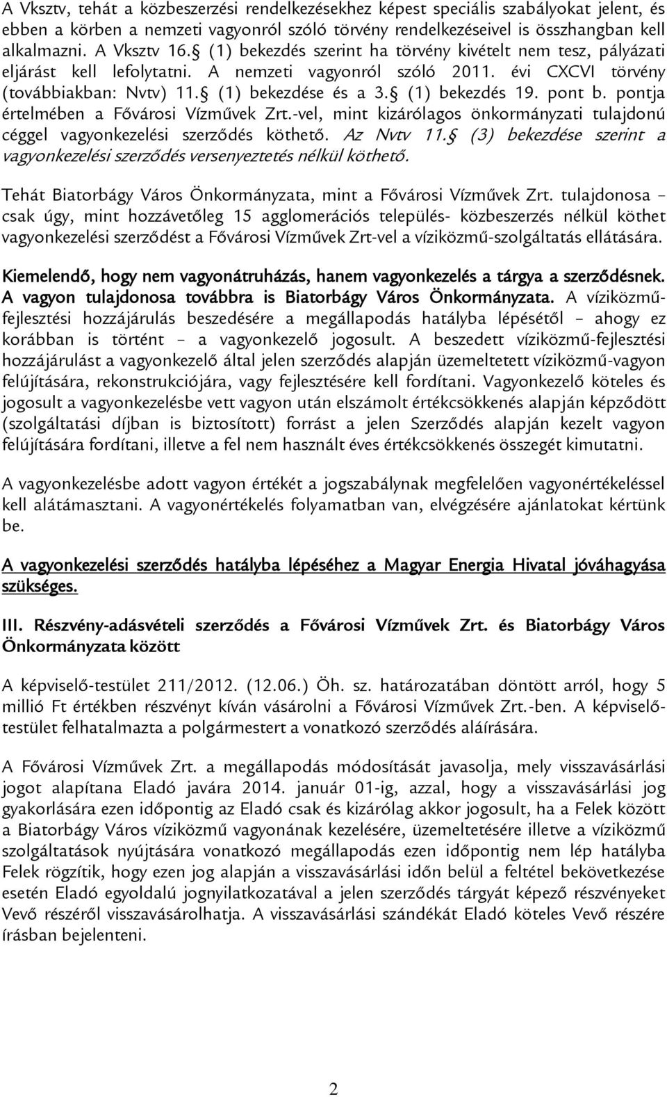 (1) bekezdés 19. pont b. pontja értelmében a Fővárosi Vízművek Zrt.-vel, mint kizárólagos önkormányzati tulajdonú céggel vagyonkezelési szerződés köthető. Az Nvtv 11.