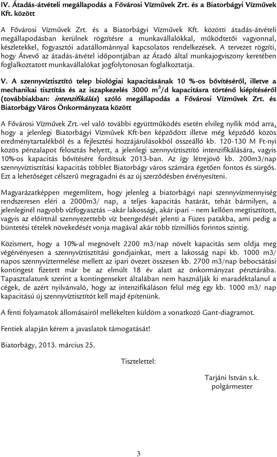 közötti átadás-átvételi megállapodásban kerülnek rögzítésre a munkavállalókkal, működtetői vagyonnal, készletekkel, fogyasztói adatállománnyal kapcsolatos rendelkezések.