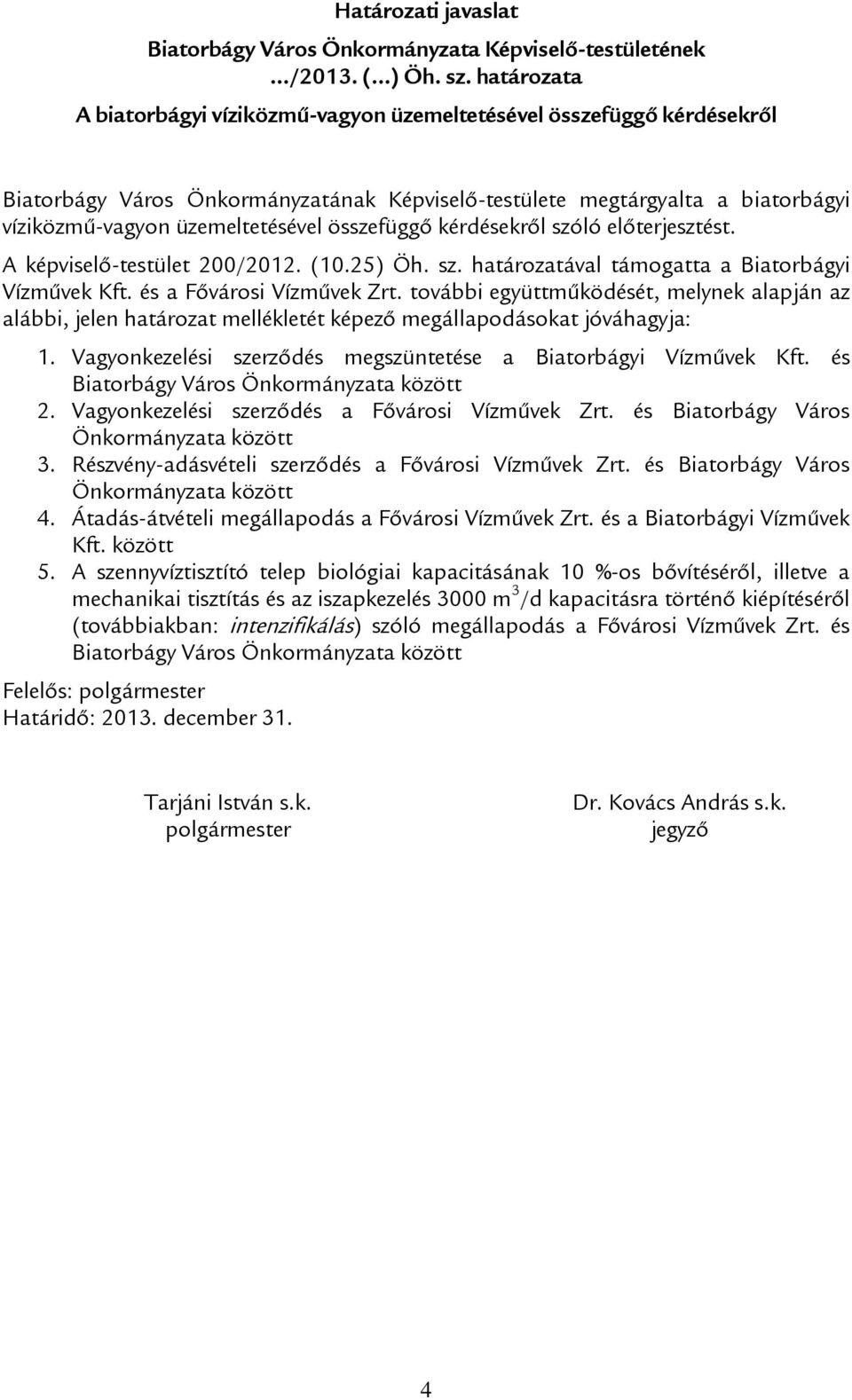 összefüggő kérdésekről szóló előterjesztést. A képviselő-testület 200/2012. (10.25) Öh. sz. határozatával támogatta a Biatorbágyi Vízművek Kft. és a Fővárosi Vízművek Zrt.
