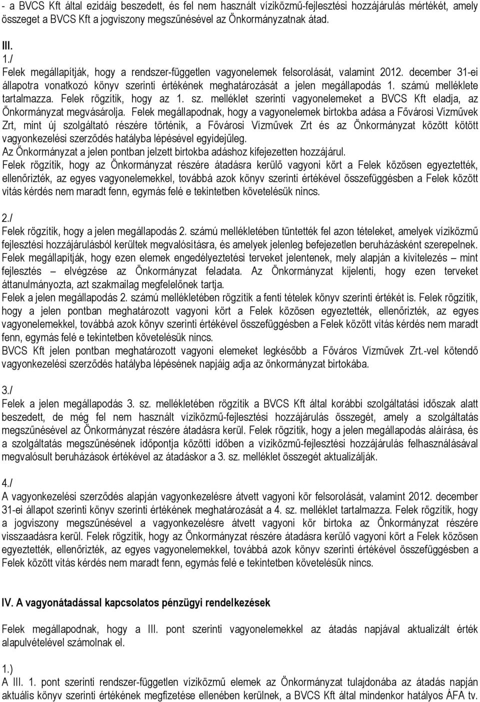 számú melléklete tartalmazza. Felek rögzítik, hogy az 1. sz. melléklet szerinti vagyonelemeket a BVCS Kft eladja, az Önkormányzat megvásárolja.