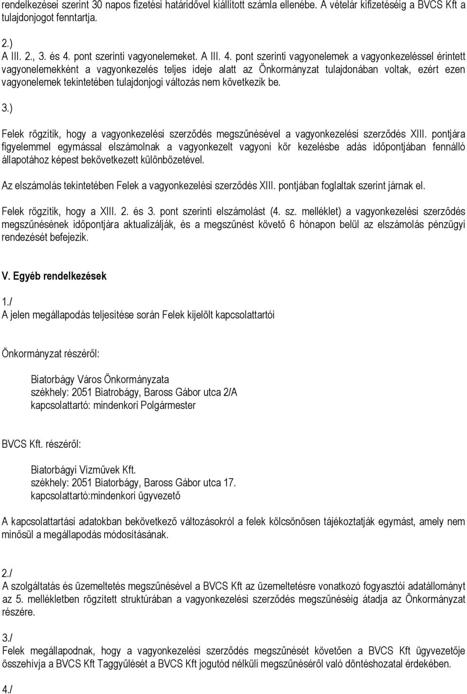 pont szerinti vagyonelemek a vagyonkezeléssel érintett vagyonelemekként a vagyonkezelés teljes ideje alatt az Önkormányzat tulajdonában voltak, ezért ezen vagyonelemek tekintetében tulajdonjogi