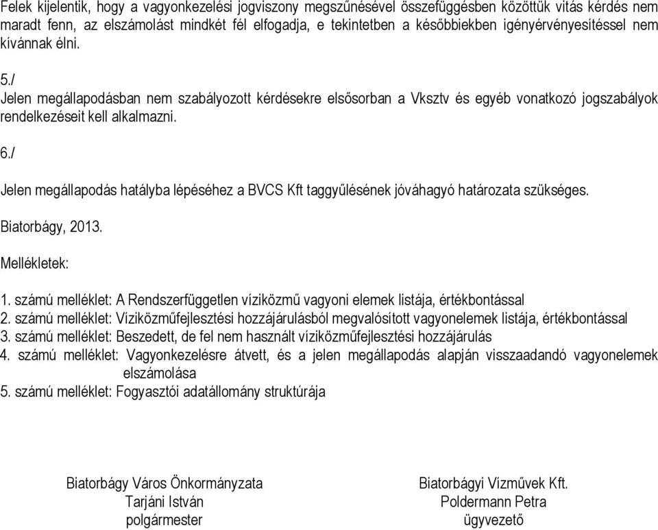 / Jelen megállapodás hatályba lépéséhez a BVCS Kft taggyűlésének jóváhagyó határozata szükséges. Biatorbágy, 2013. Mellékletek: 1.