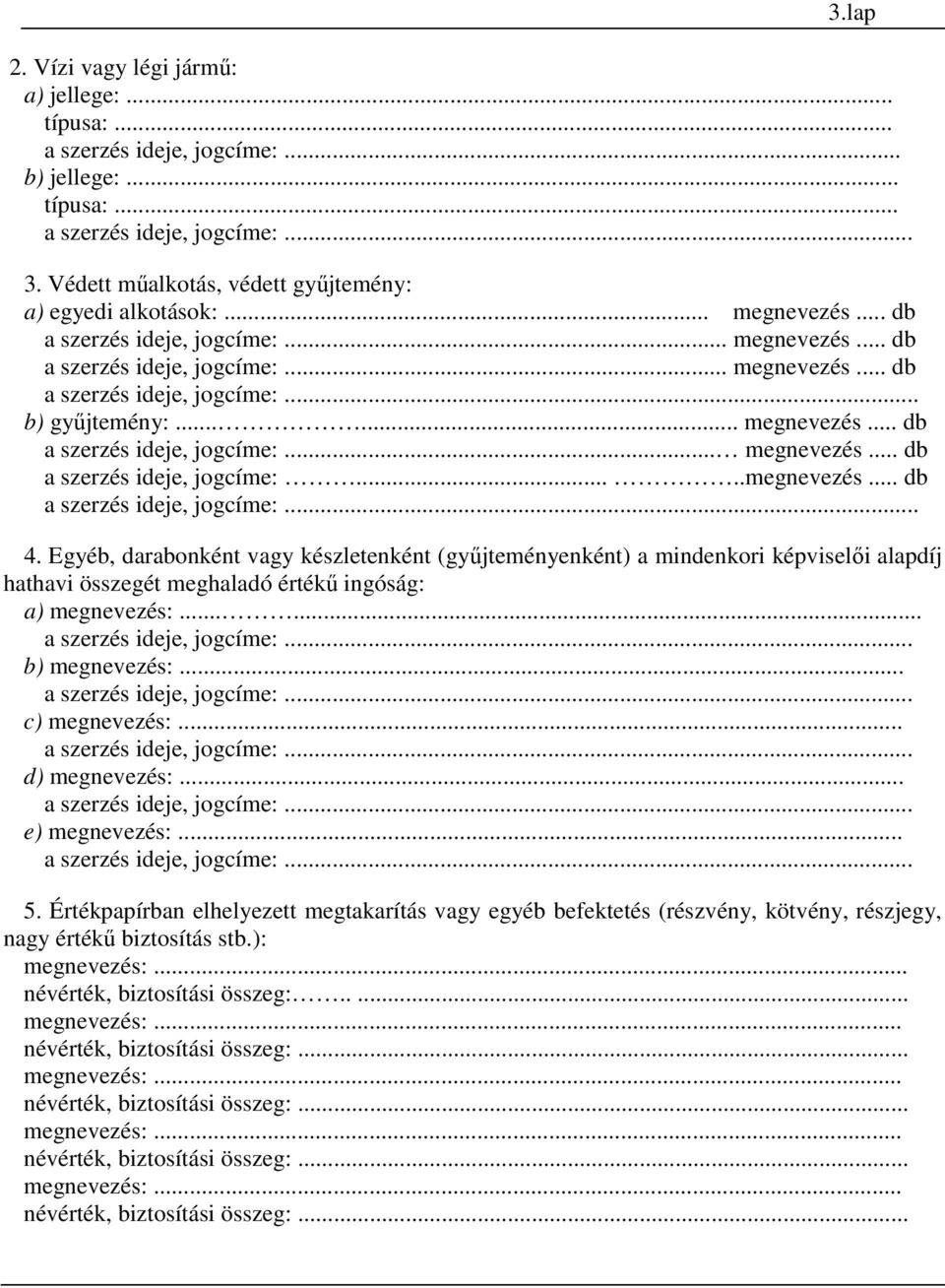 Egyéb, darabonként vagy készletenként (győjteményenként) a mindenkori képviselıi alapdíj hathavi összegét meghaladó értékő ingóság: a) megnevezés:...... b) megnevezés:... c) megnevezés:.