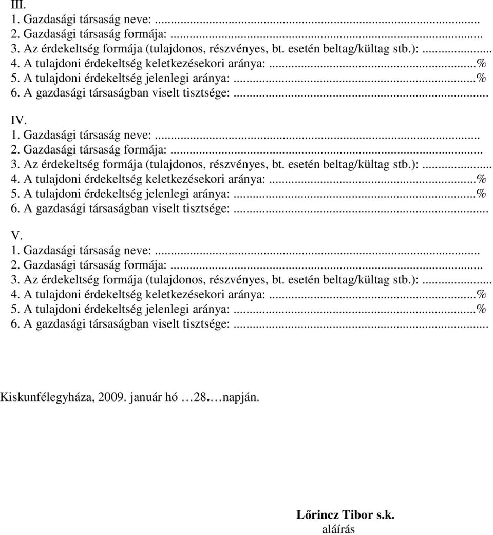 Gazdasági társaság formája:... 3. Az érdekeltség formája (tulajdonos, részvényes, bt. esetén beltag/kültag stb.):... 4. A tulajdoni érdekeltség keletkezésekori aránya:...% 5.