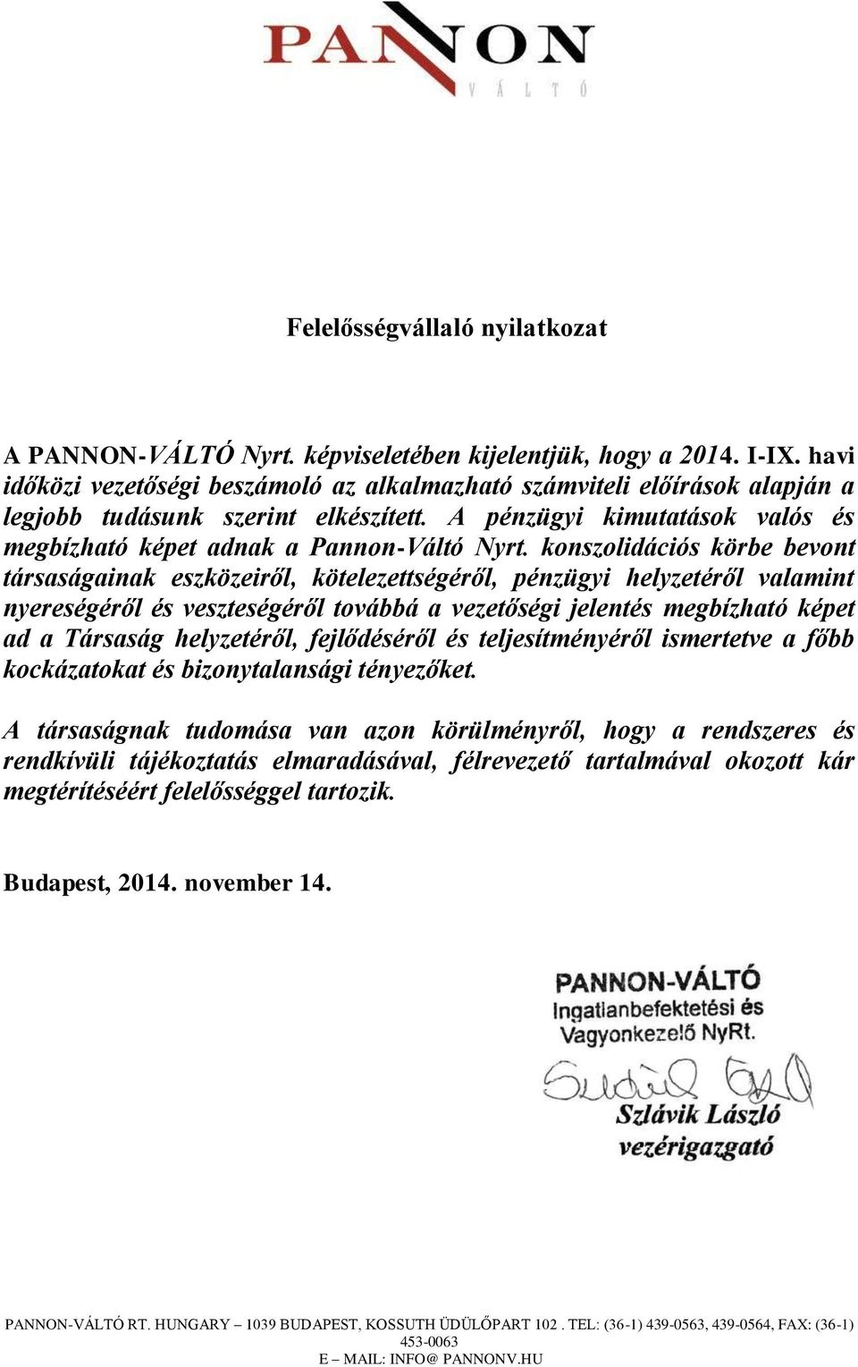 konszolidációs körbe bevont társaságainak eszközeiről, kötelezettségéről, pénzügyi helyzetéről valamint nyereségéről és veszteségéről továbbá a vezetőségi jelentés megbízható képet ad a Társaság