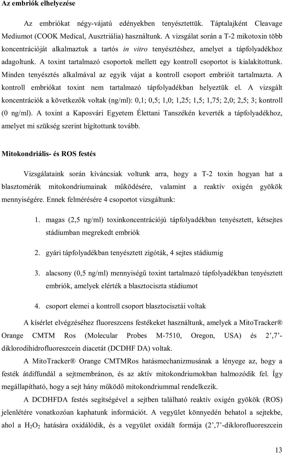 A toxint tartalmazó csoportok mellett egy kontroll csoportot is kialakítottunk. Minden tenyésztés alkalmával az egyik vájat a kontroll csoport embrióit tartalmazta.