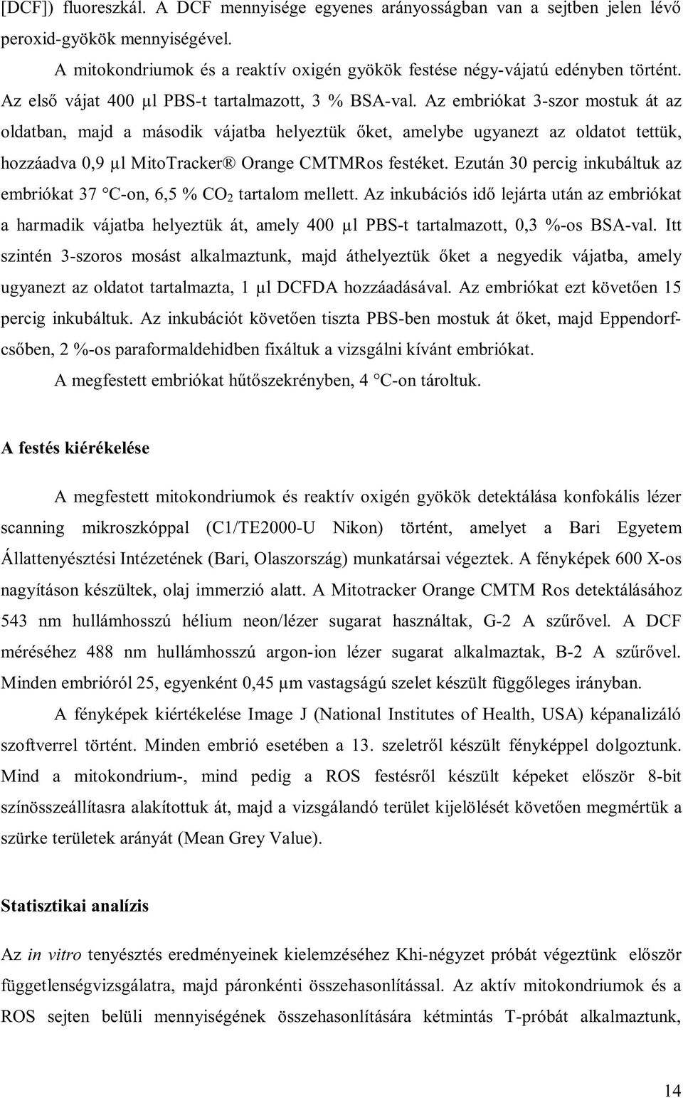 Az embriókat 3-szor mostuk át az oldatban, majd a második vájatba helyeztük őket, amelybe ugyanezt az oldatot tettük, hozzáadva 0,9 µl MitoTracker Orange CMTMRos festéket.